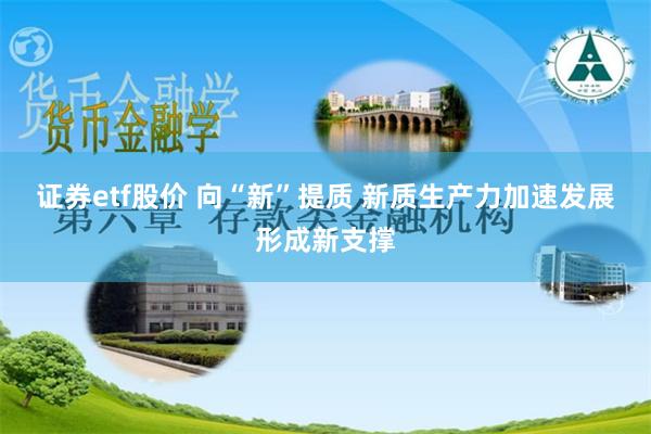 证券etf股价 向“新”提质 新质生产力加速发展形成新支撑