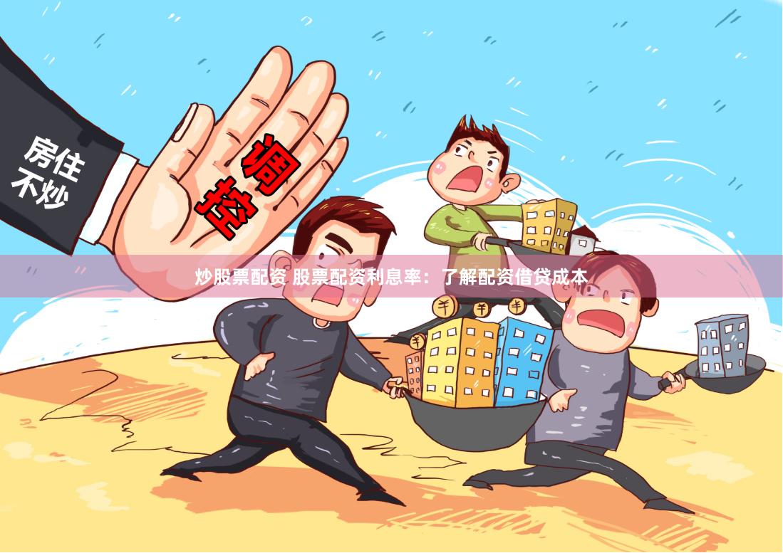 炒股票配资 股票配资利息率:了解配资借贷成本
